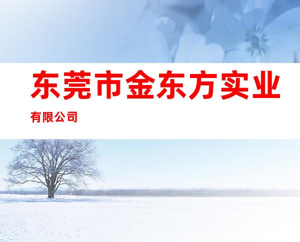 东莞市金东方实业有限公司