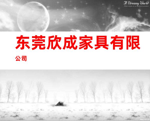 东莞欣成家具有限公司