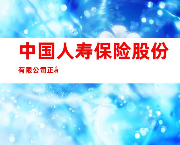 中国人寿保险股份有限公司正宁县支公司永和营销服务部