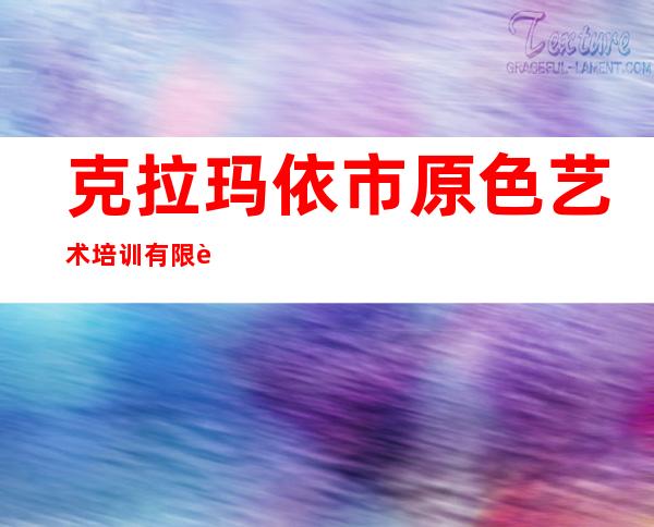 克拉玛依市原色艺术培训有限责任公司