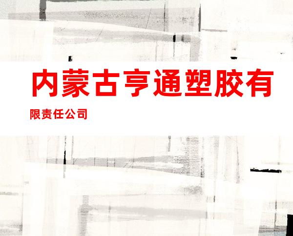 内蒙古亨通塑胶有限责任公司