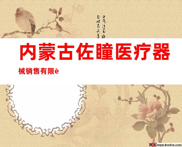 内蒙古佐瞳医疗器械销售有限责任公司