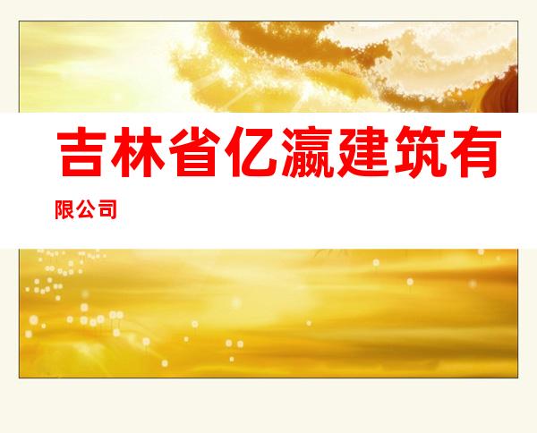 吉林省亿瀛建筑有限公司