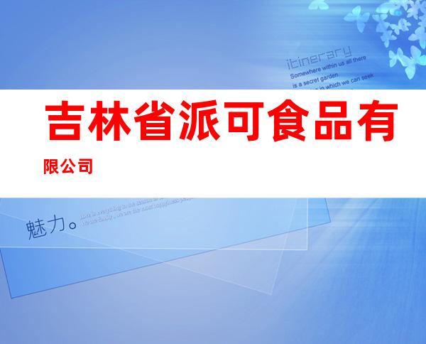 吉林省派可食品有限公司