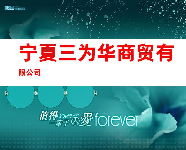 宁夏三为华商贸有限公司