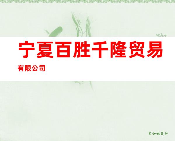 宁夏百胜千隆贸易有限公司