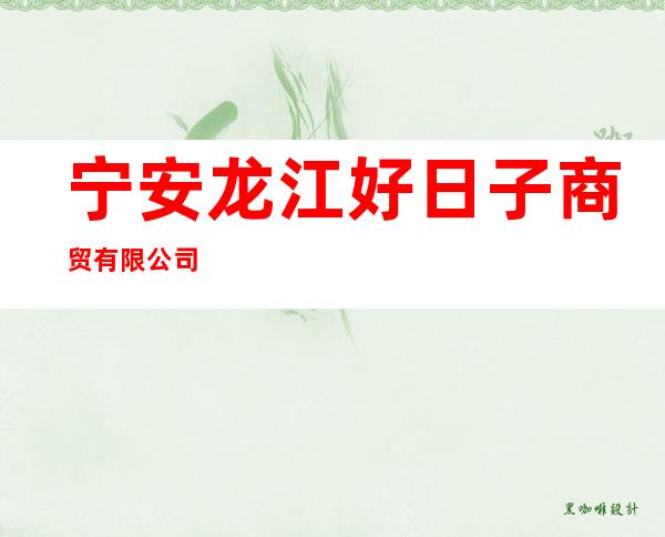 宁安龙江好日子商贸有限公司