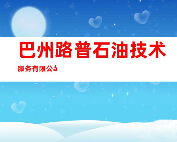 巴州路普石油技术服务有限公司