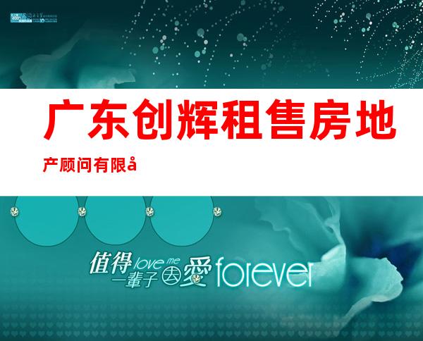 广东创辉租售房地产顾问有限公司