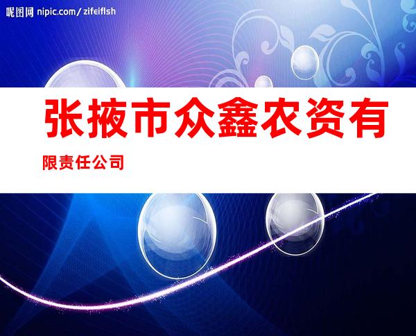 张掖市众鑫农资有限责任公司
