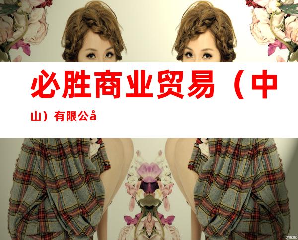 必胜商业贸易(中山)有限公司