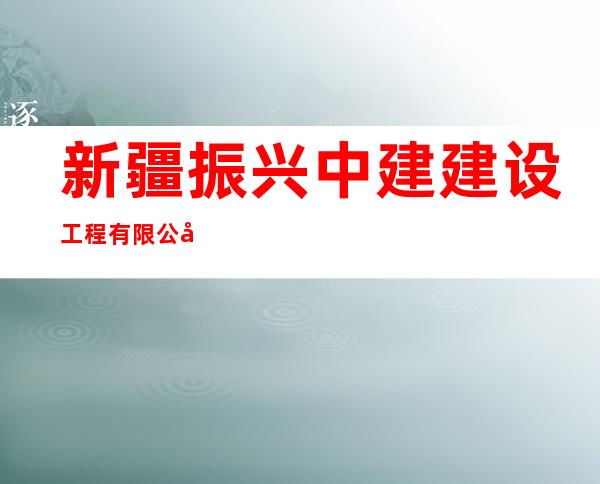 新疆振兴中建建设工程有限公司
