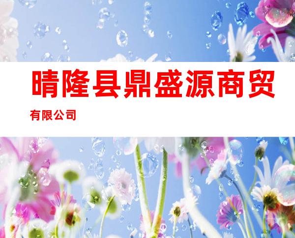 晴隆县鼎盛源商贸有限公司