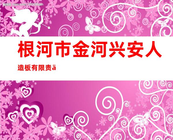 根河市金河兴安人造板有限责任公司