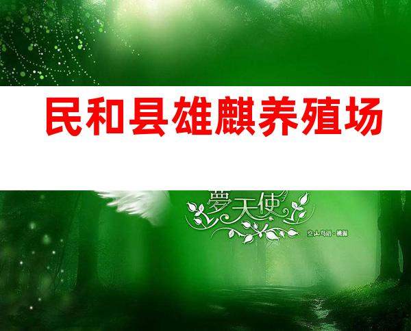 民和县雄麒养殖场