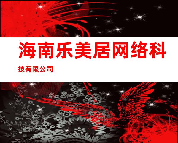 海南乐美居网络科技有限公司