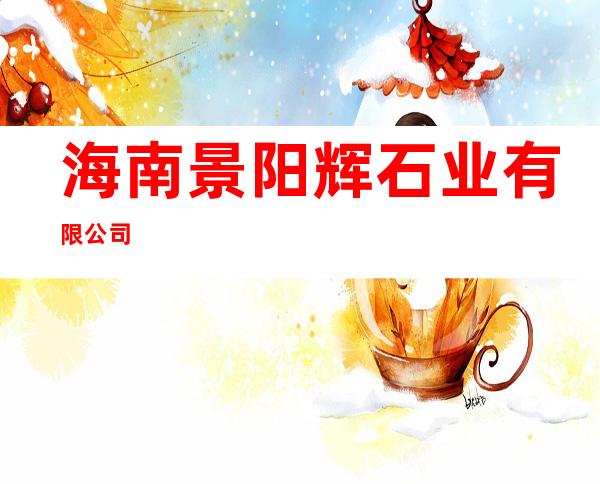 海南景阳辉石业有限公司