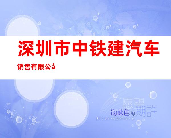 深圳市中铁建汽车销售有限公司