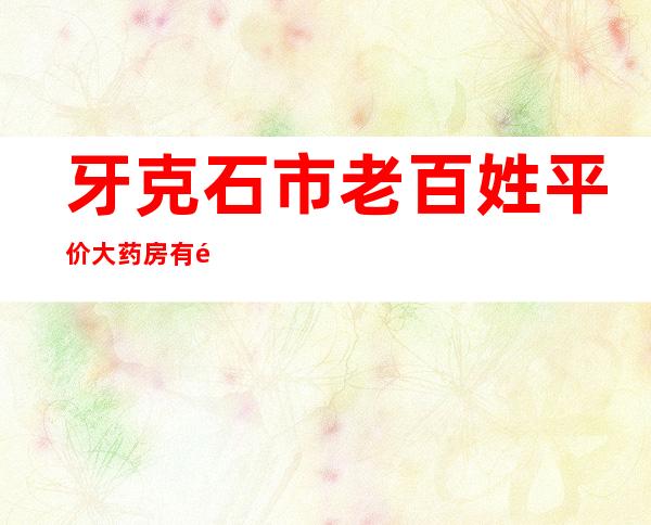 牙克石市老百姓平价大药房有限责任公司第一分公司