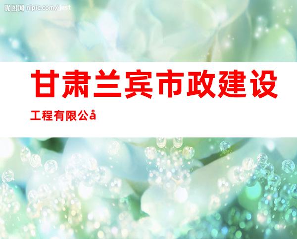 甘肃兰宾市政建设工程有限公司
