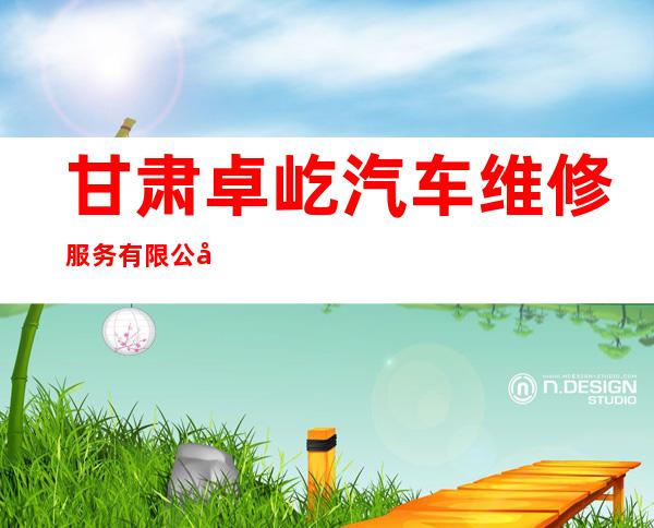甘肃卓屹汽车维修服务有限公司