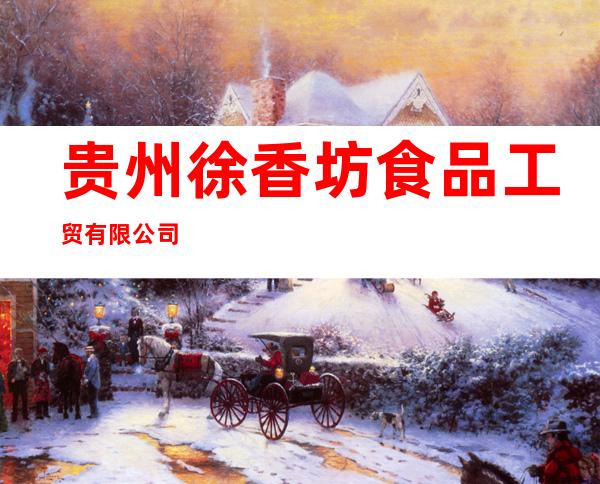 贵州徐香坊食品工贸有限公司