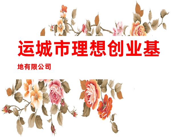 运城市理想创业基地有限公司
