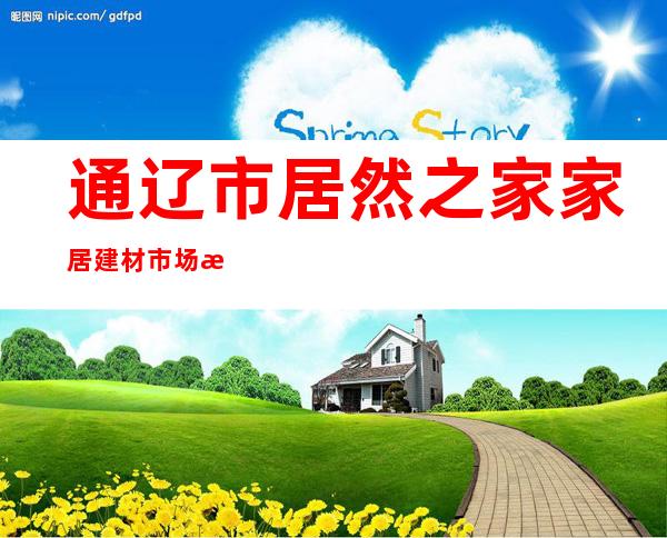 通辽市居然之家家居建材市场有限责任公司