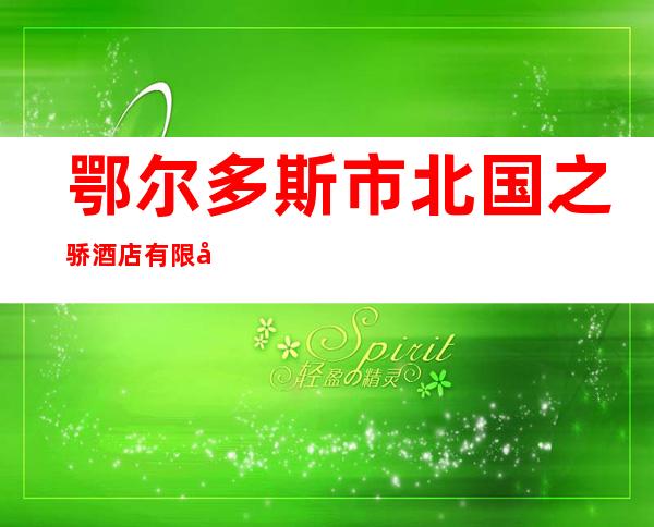 鄂尔多斯市北国之骄酒店有限公司