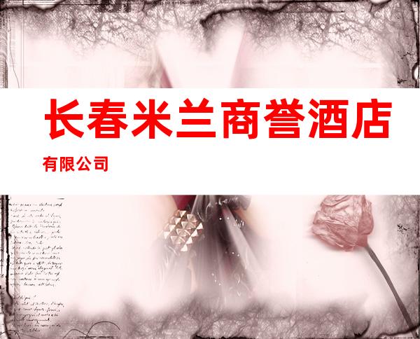 长春米兰商誉酒店有限公司