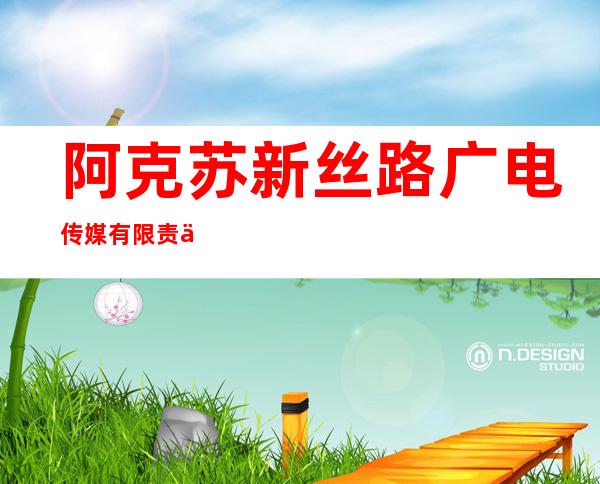 阿克苏新丝路广电传媒有限责任公司