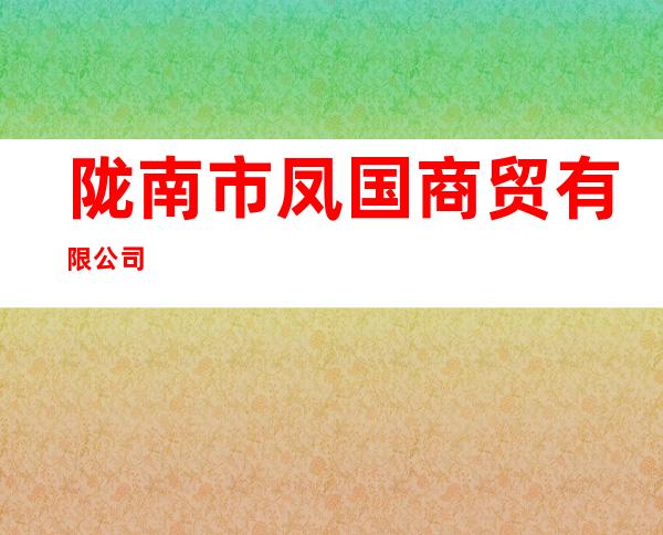 陇南市凤国商贸有限公司