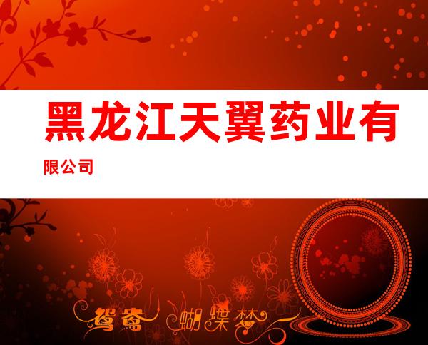 黑龙江天翼药业有限公司